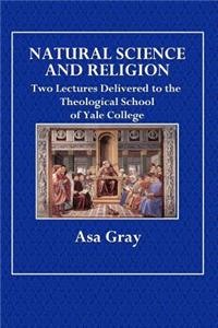 Natural Science and Religion: Two Lectures Delivered to the Theological School at Yale College
