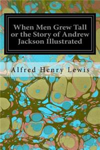 When Men Grew Tall or the Story of Andrew Jackson Illustrated