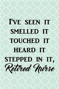 I've Seen It Smelled It Touched It Heard It Stepped in It, Retired Nurse