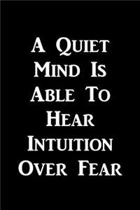 A Quiet Mind Is Able To Hear Intuition Over Fear