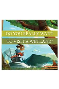 Do You Really Want to Visit a Wetland?