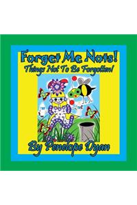 Forget Me Nots! Things Not To Be Forgotten!