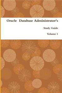 Oracle Database Administrator's Study Guide: Volume 1