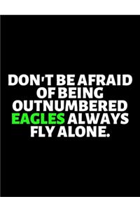 Don't Be Afraid Of Being Outnumbered Eagles Always Fly Alone