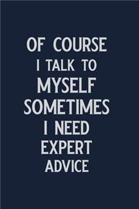 Of course I talk to myself sometimes I need Expert Advice