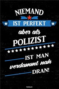 Niemand ist perfekt aber als Polizist ist man verdammt nah dran! Notizbuch