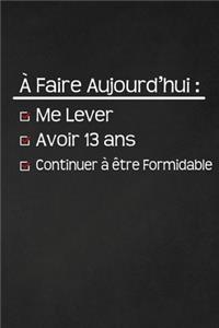 A Faire Aujourd'hui Me Lever Avoir 13 Ans Continuer À Être Formidable