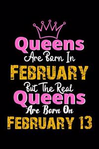 Queens Are Born In February Real Queens Are Born In February 13 Notebook Birthday Funny Gift