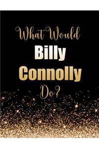 What Would Billy Connolly Do?