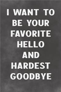 I Want To Be Your Favorite Hello And Hardest Goodbye