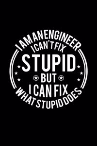 I am A Engineer I Can't Fix Stupid But I Can Fix What Stupid Does