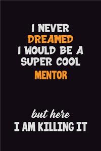I Never Dreamed I would Be A Super Cool Mentor But Here I Am Killing It