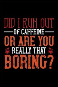 Did I Run Out Of Caffeine Or Are You Really That Boring?