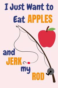 I Just Want To Eat Apples And Jerk My Rod
