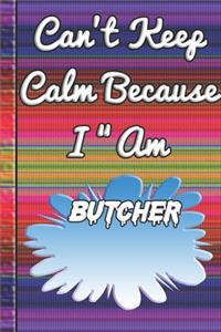 Can't Keep Calm Because I Am A Butcher