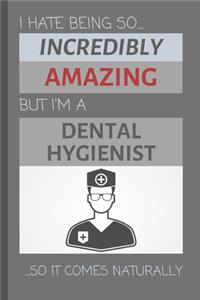 I Hate Being So Incredibly Amazing But I'm A Dental Hygienist... So It Comes Naturally