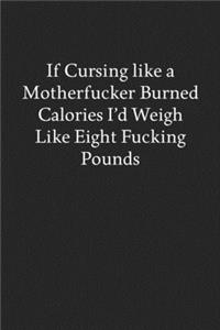If Cursing like a Motherfucker Burned Calories I'd Weigh like Eight Fucking Pounds