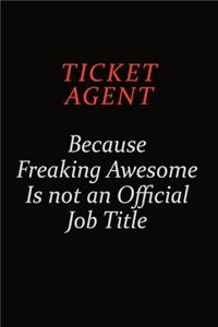 Ticket Agent Because Freaking Awesome Is Not An Official Job Title