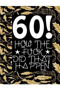 60! How The Fuck Did That Happen