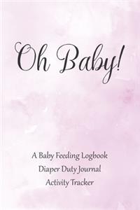 Oh Baby / A Baby Feeding Logbook / Diaper Duty Journal / Activity Tracker