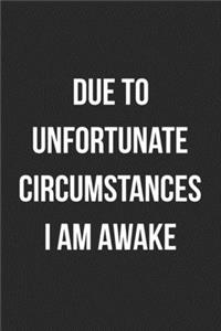 Due To Unfortunate Circumstances I Am Awake