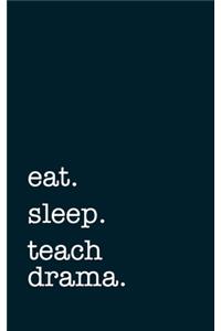 eat. sleep. teach drama. - Lined Notebook
