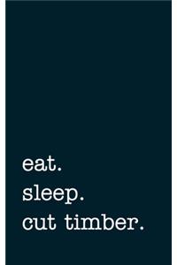 eat. sleep. cut timber. - Lined Notebook