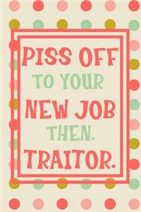Piss Off To Your New Job Then. Traitor.