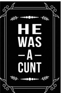 He Was a Cunt