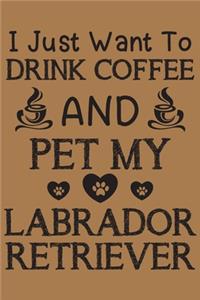 I just want to drink coffee and pet my Labrador Retriever