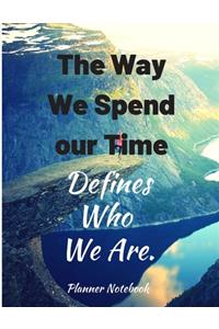 The Way We Spend our Time Defines Who We Are. Planner Notebook
