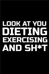 Look At You Dieting Exercising And Shit