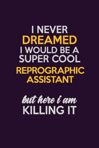I Never Dreamed I Would Be A Super cool Reprographic Assistant But Here I Am Killing It