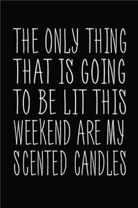 The Only Thing That Is Going To Be Lit This Weekend Are My Scented Candles