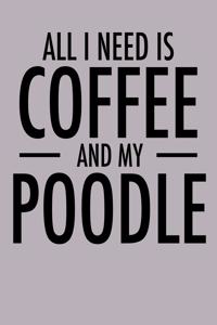 All I Need is Coffee and My Poodle