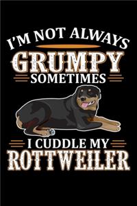 I'm Not Always Grumpy Sometimes I Cuddle My Rottweiler