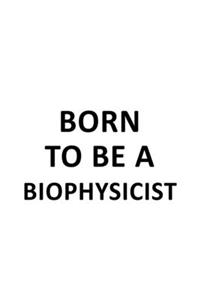 Born To Be A Biophysicist