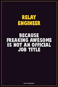 Relay Engineer, Because Freaking Awesome Is Not An Official Job Title