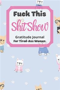 Fuck This Shit Show Gratitude Journal For Tired-Ass Women