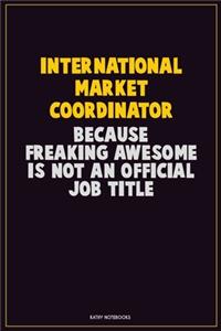 International Market Coordinator, Because Freaking Awesome Is Not An Official Job Title