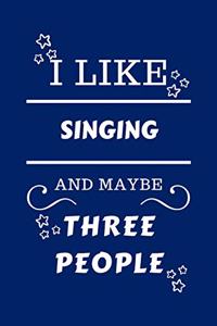 I Like Singing And Maybe Three People