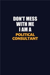 Don't Mess With Me I Am A Political Consultant