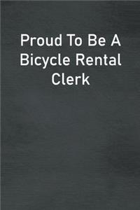 Proud To Be A Bicycle Rental Clerk