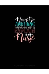 Never Do Anything You Would Not Want To Explain To The Nurse: Graph Paper Notebook - 0.25 Inch (1/4") Squares