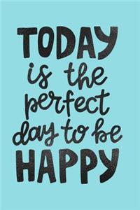 Today Is the Perfect Day to Be Happy