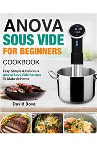 Anova Sous Vide Cookbook for Beginners: Easy, Simple & Delicious Anova Sous Vide Recipes to Make at Home
