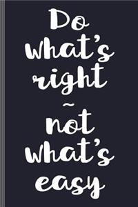 Do What's Right Not What's Easy