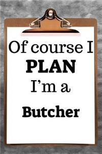 Of Course I Plan I'm a Butcher