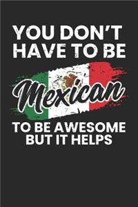 You Don't Have To Be Mexican To Be Awesome But It Helps
