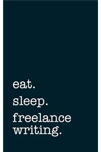 Eat. Sleep. Freelance Writing. - Lined Notebook